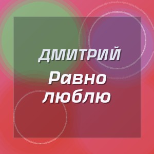 Дмитрий - Равно люблю