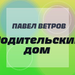 Павел Ветров - Родительский дом