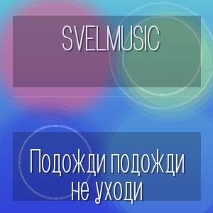 SveLMusiC - Подожди подожди не уходи