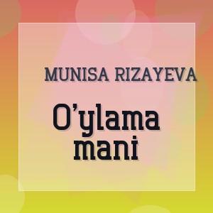 Munisa Rizayeva - O’ylama mani