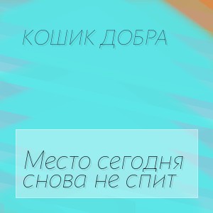 Кошик Добра - Место сегодня снова не спит