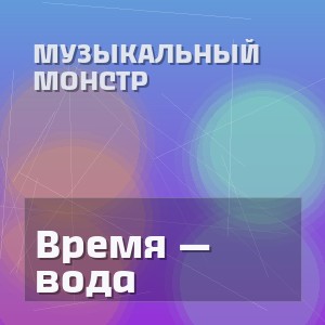 Музыкальный монстр - Время — вода
