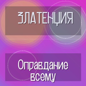 Златенция - Оправдание всему
