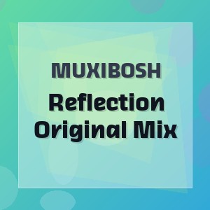 MUXIBOSH - Reflection Original Mix
