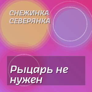 Снежинка Северянка - Рыцарь не нужен