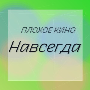 Плохое Кино - Навсегда