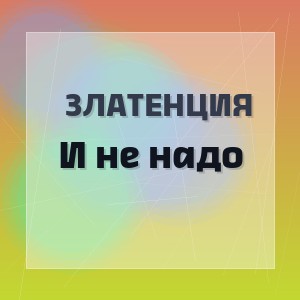 Златенция - И не надо
