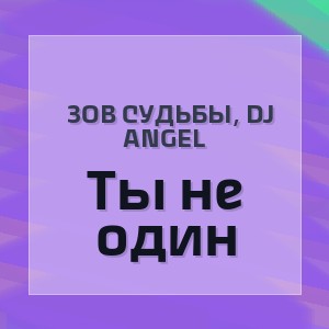 Зов Судьбы, DJ ANGEL - Ты не один