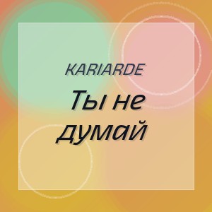 KARIARDE - Ты не думай
