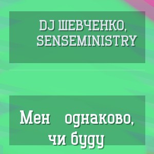 DJ Шевченко, SenseMinistry - Мені однаково, чи буду