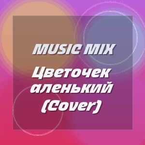 Music Mix - Цветочек аленький (Cover)