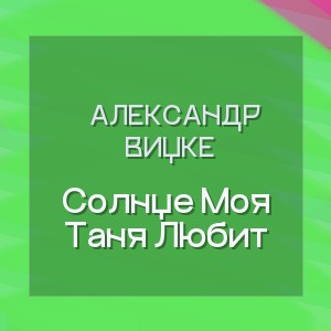 Александр Вицке - Солнце Моя Таня Любит