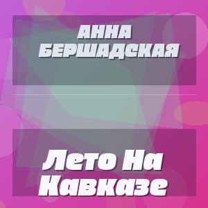 Анна Бершадская - Лето На Кавказе
