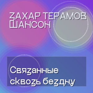 ЗаХар ТеРамов Шансон - Связанные сквозь бездну