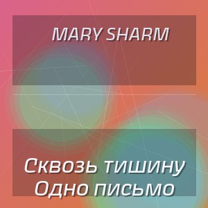 Mary Sharm - Сквозь тишину Одно письмо
