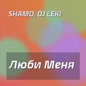 SHAMO, Dj LEki - Люби Меня