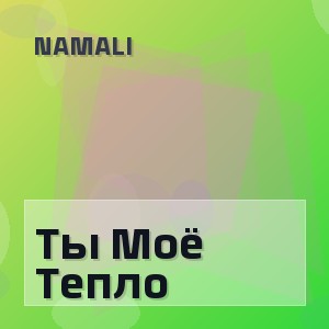 NAMALI - Ты Моё Тепло