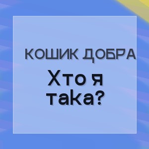 Кошик Добра - Хто я така?