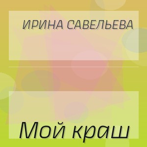Ирина Савельева - Мой краш