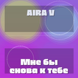 Aira V - Мне бы снова к тебе