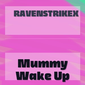 RavenstrikeX - Mummy Wake Up