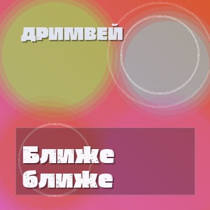 Дримвей - Ближе ближе