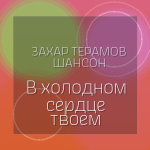 ЗаХар ТеРамов Шансон - В холодном сердце твоем