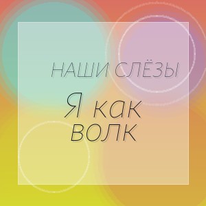 Наши Слёзы - Я как волк