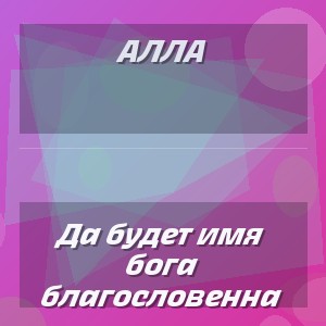 Алла - Да будет имя бога благословенна