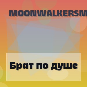 MoonwalkersMusic - Брат по душе