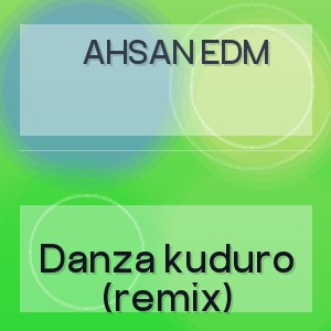 Ahsan Edm - Danza kuduro (remix)