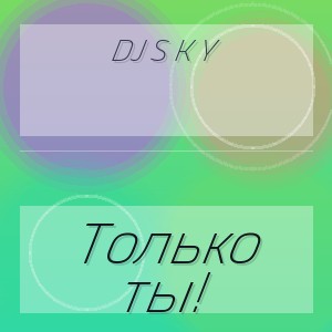 DJ S K Y - Только ты!