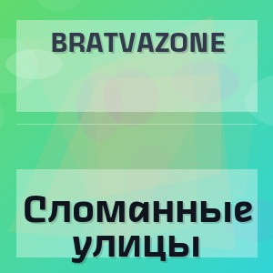 BRATVAZONE - Сломанные улицы