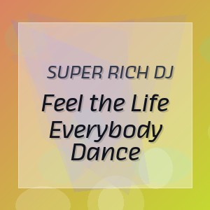 Super Rich DJ - Feel the Life Everybody Dance
