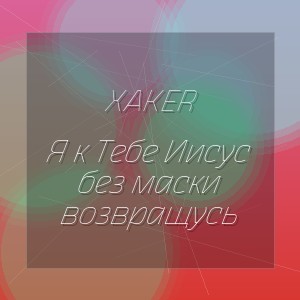 XakeR - Я к Тебе Иисус без маски возвращусь
