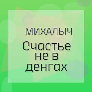 Михалыч - Счастье не в денгах