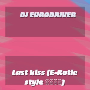 Dj Eurodriver - Last kiss (E-Rotic style 2026)