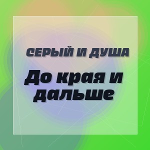 Серый и Душа - До края и дальше