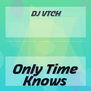 DJ VtCh - Only Time Knows