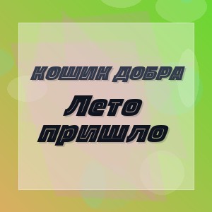 Кошик Добра - Лето пришло