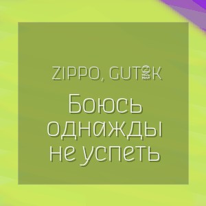 ZippO, Gut1K - Боюсь однажды не успеть