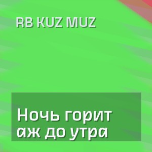 RB Kuz Muz - Ночь горит аж до утра