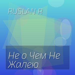 Ruslan R - Не о Чем Не Жалею