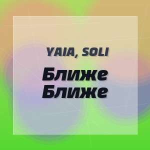 Yaia, Soli - Ближе Ближе