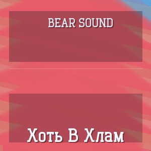Bear Sound - Хоть В Хлам
