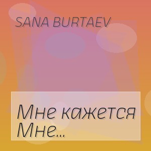 Sana Burtaev - Мне кажется когда смотрю я на