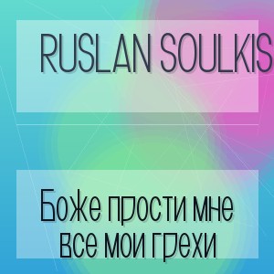 Ruslan SoulKiss - Боже прости мне все мои грехи