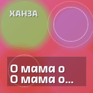Ханза - О мама о мама я не послушала