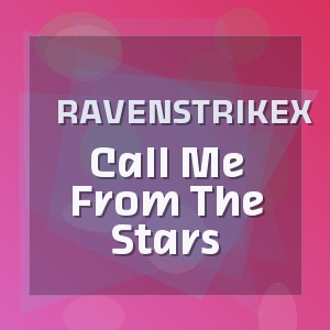 RavenstrikeX - Call Me From The Stars