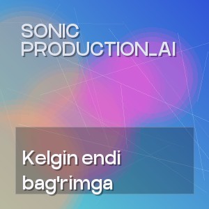 SONIC PRODUCTION_AI - Kelgin endi bag'rimga